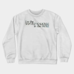 I’m the Shaved Knuckle in the Hole Crewneck Sweatshirt